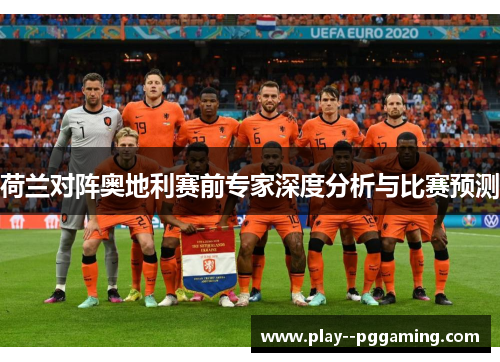 荷兰对阵奥地利赛前专家深度分析与比赛预测