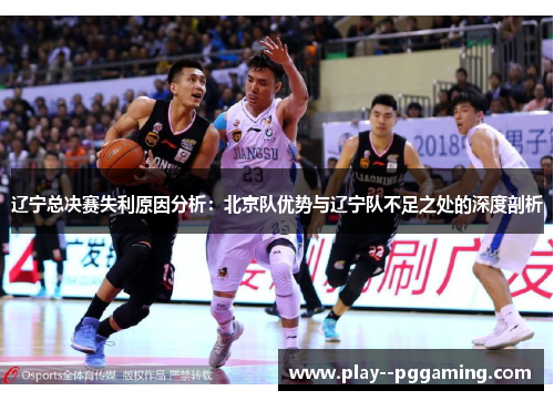 辽宁总决赛失利原因分析：北京队优势与辽宁队不足之处的深度剖析