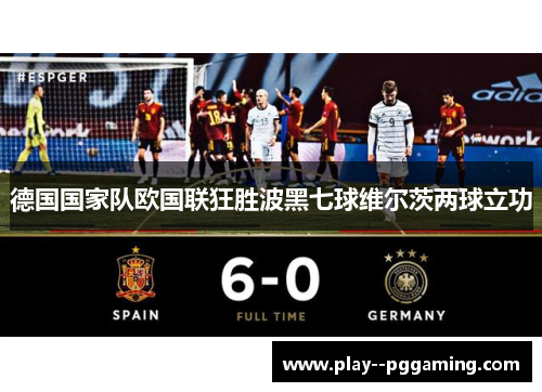 德国国家队欧国联狂胜波黑七球维尔茨两球立功 德国国家队欧国联狂胜波黑七球维尔茨两球立功