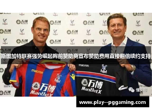 斯图加特联赛强势崛起胸前赞助商宣布赞助费用直接翻倍续约支持